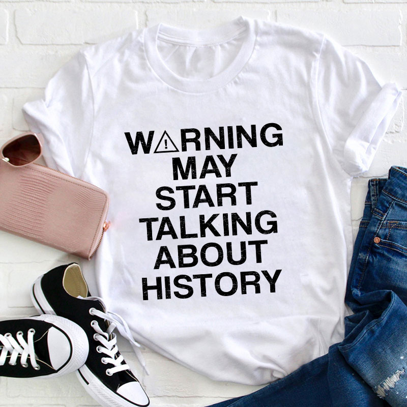 Warning May Start Talking About History Teacher T-Shirt
