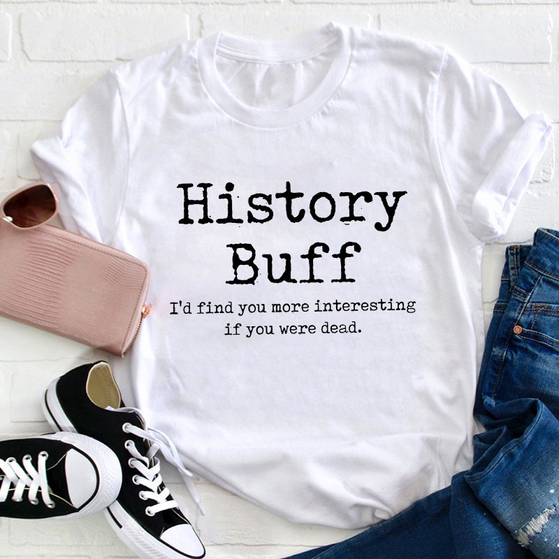 I Would Find You More Interesting If You Were Dead History Teacher T-Shirt