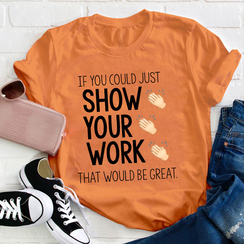 If You Could Just Show Your Work That Would Be Great T-Shirt