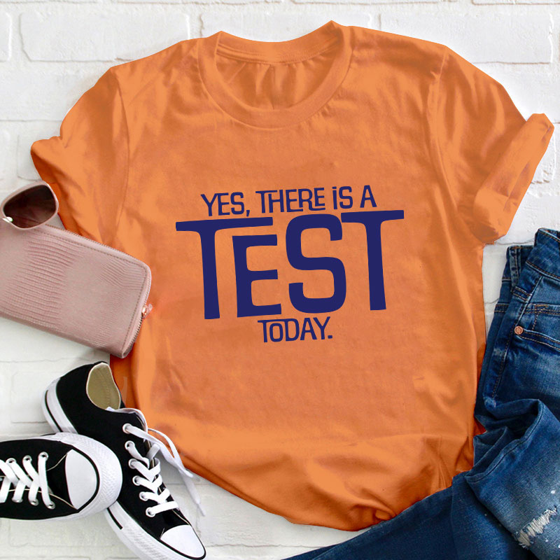 Yes There Is A Test Today Teacher T-Shirt