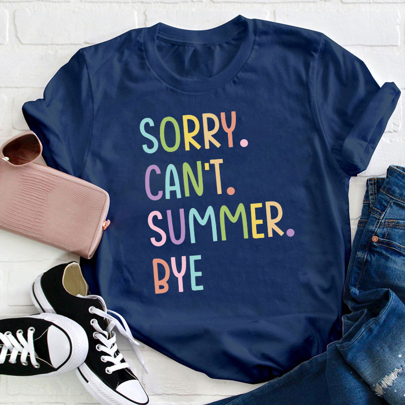 Sorry Can't Summer Bye Summer Break Teacher T-Shirt