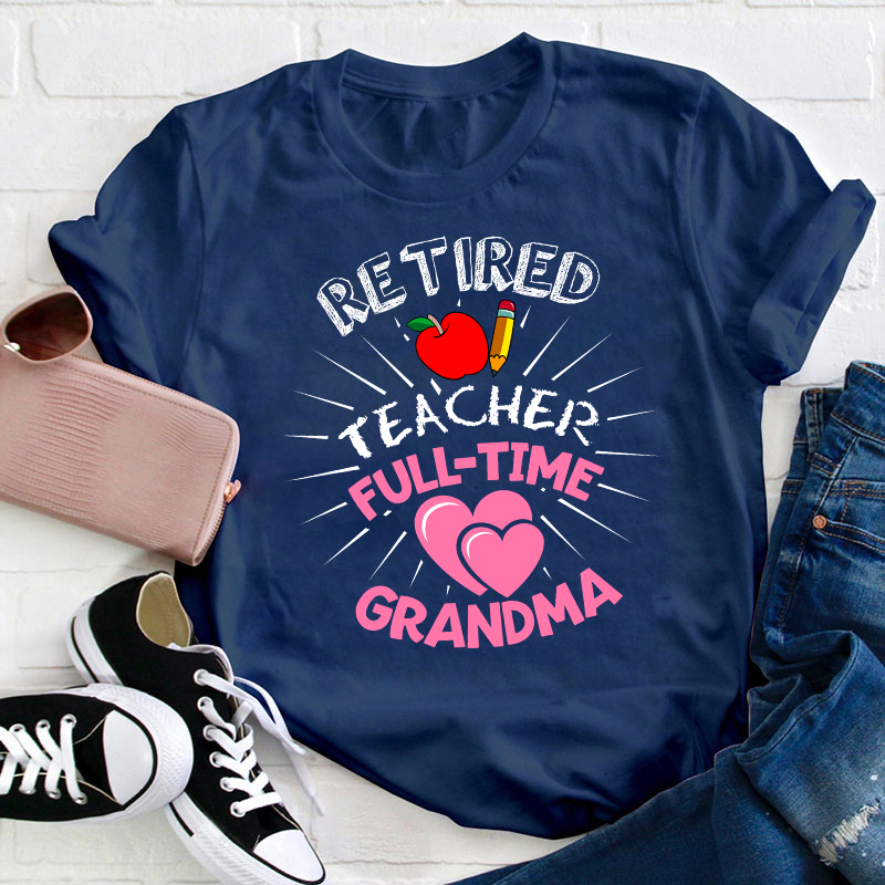 Retired Teacher Full Time Grandma Teacher T-Shirt