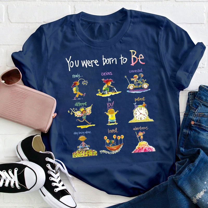 You Were Born To Be Anything Teacher T-Shirt