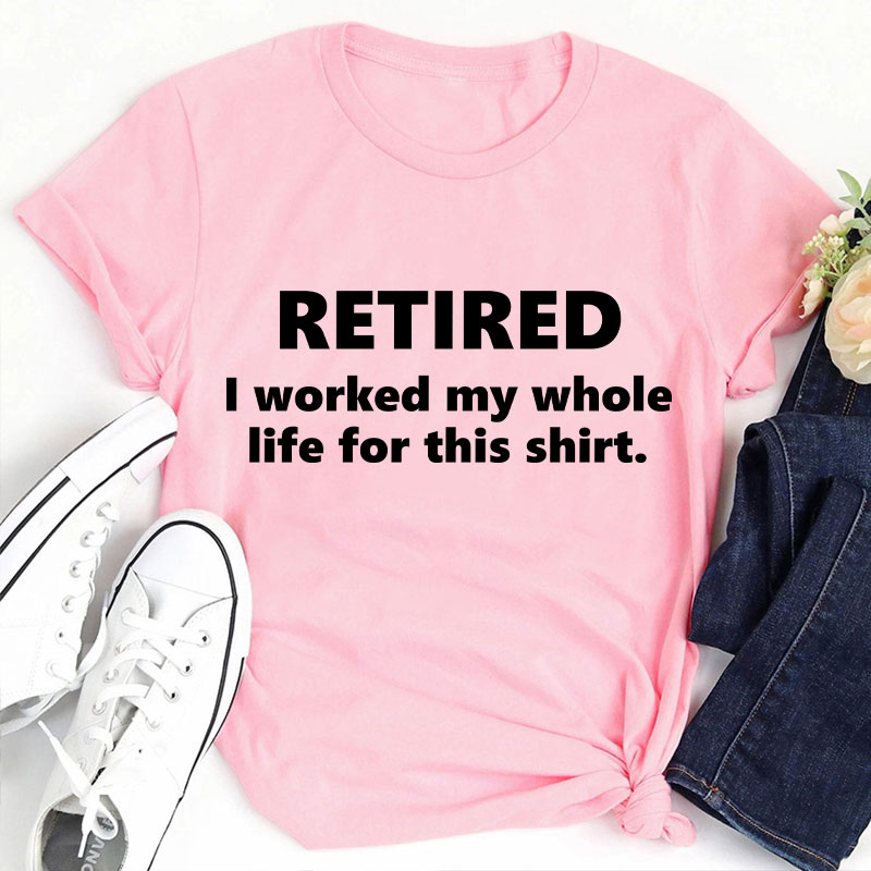 I Worked My Whole Life for This Shirt Teacher T-Shirt