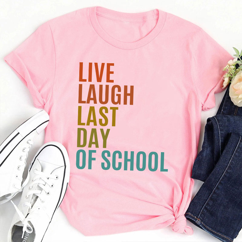 Live Laugh Last Day Of School Teacher T-Shirt
