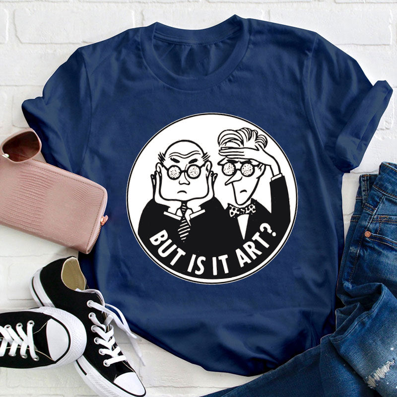 But Is It Art Teacher T-Shirt
