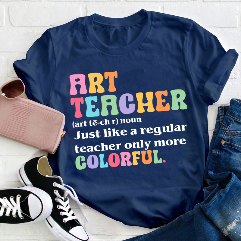 Art Teacher More Colorful Teacher T-Shirt