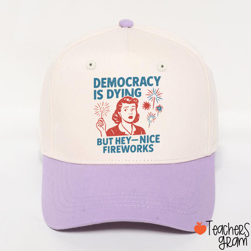 Democracy Is Dying But Hey-Nice Fireworks Teacher Baseball Cap