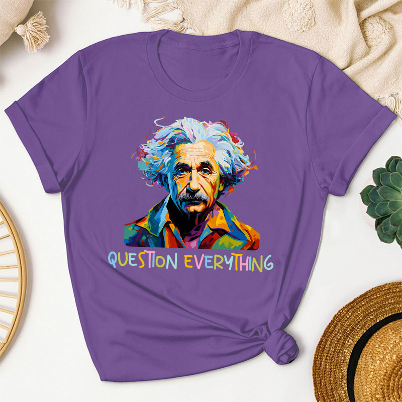 Einstein Question Everything Teacher T-Shirt