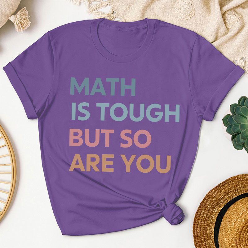 Math Is Tough But So Are You Teacher T-Shirt