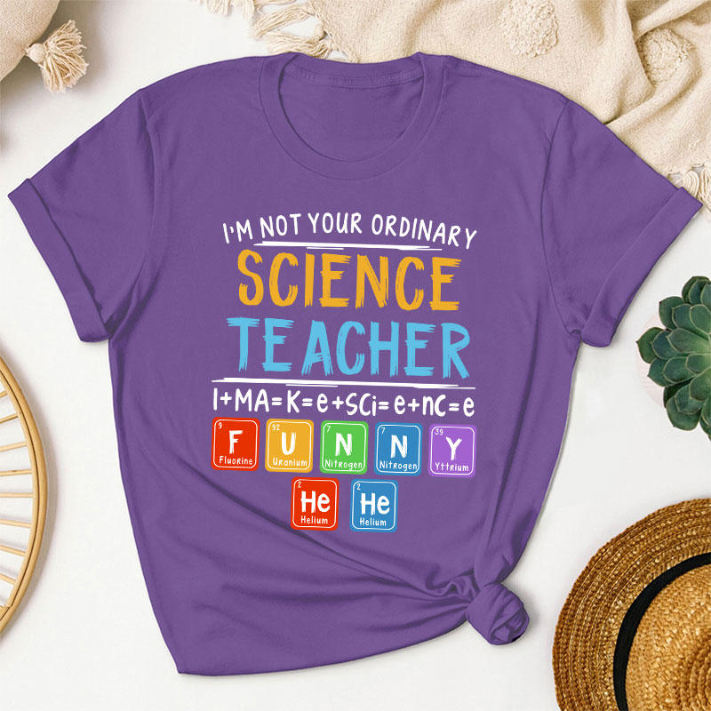 I’m Not Your Ordinary Science Teacher I Make Science Funny Teacher T-Shirt