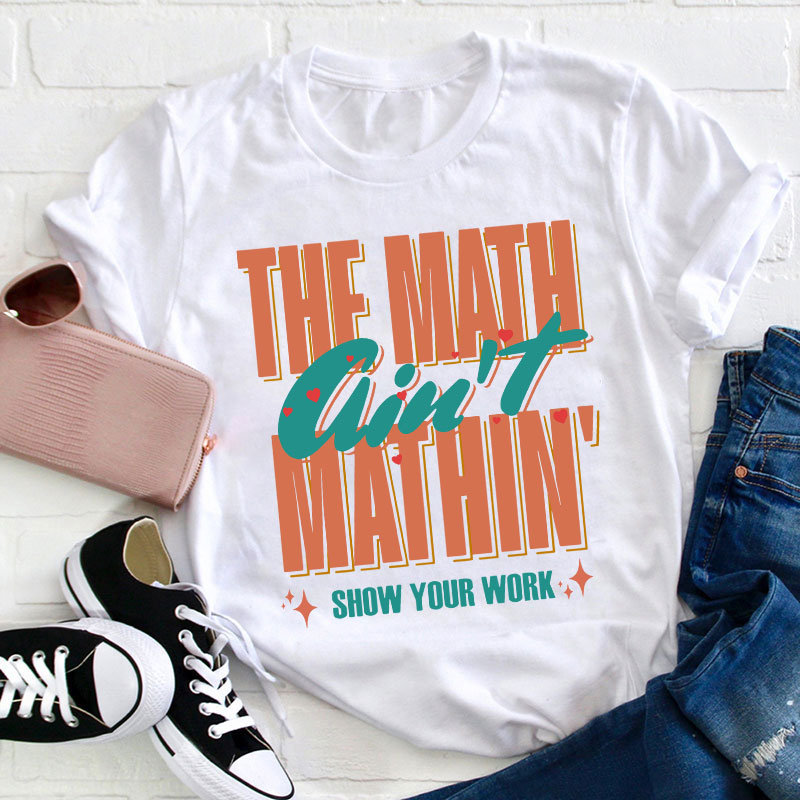 The Math Ain't Mathin Gift For Math Teacher T-Shirt
