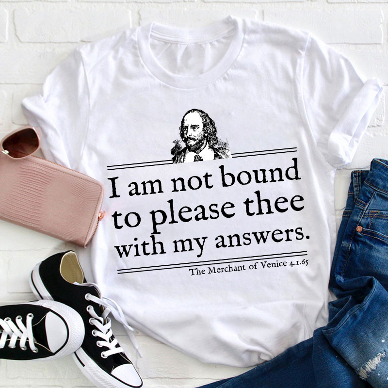 I Am Not Bound To Please Thee With My Answers Teacher T-Shirt