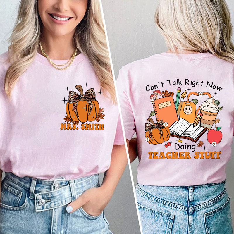 Personalized Autumn Pumpkin Can't Talk Right Now Doing Teacher Stuff Teacher Two Sided T-Shirt