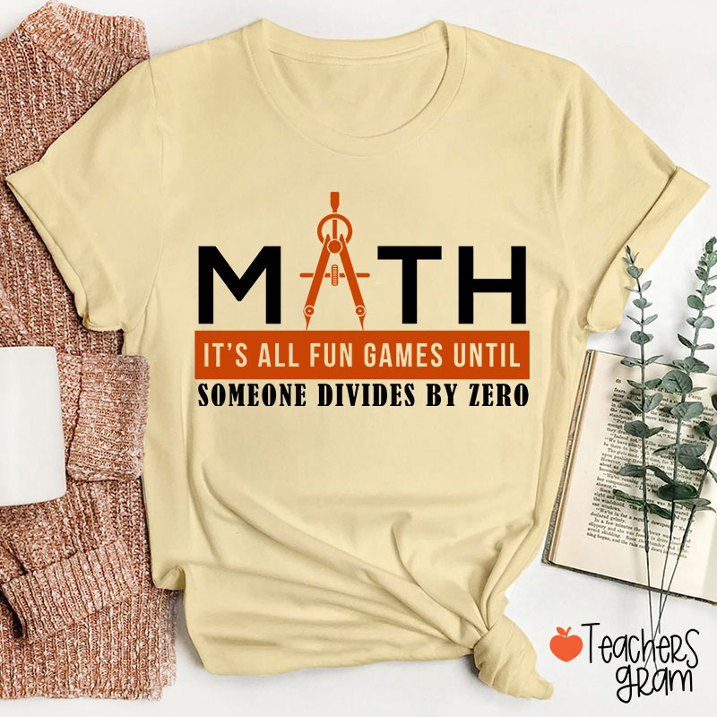 It's All Fun Games Until Someone Divides By Zero Teacher T-Shirt