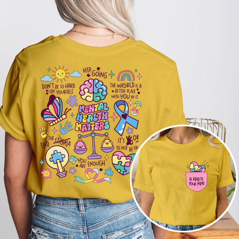 Be Kind To Your Mind Mental Health Matters Teacher Two Sided T-Shirt