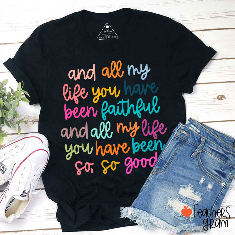 And All My Life You Have Been Faithful Teacher T-Shirt