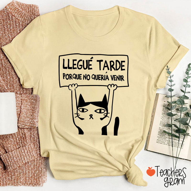 Llegue Tarde Porque No Queria Venir Spanish Teacher T-Shirt