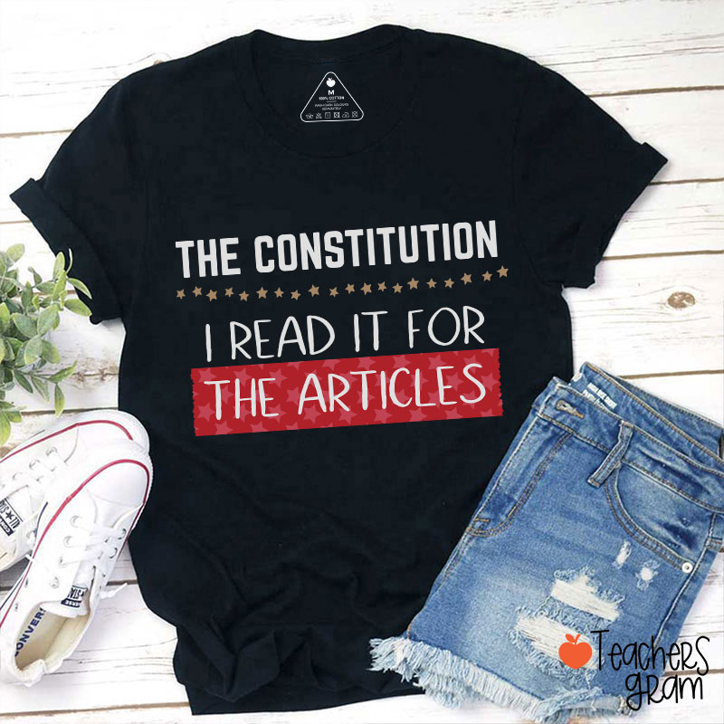 The Constitution I Read It For The Articles Teacher T-Shirt