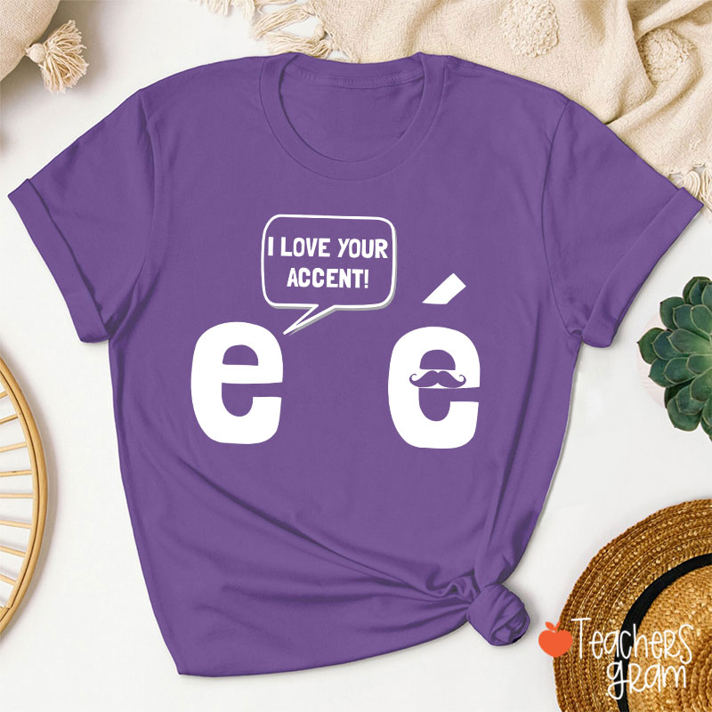 I Love Your Accent French Teacher T-Shirt