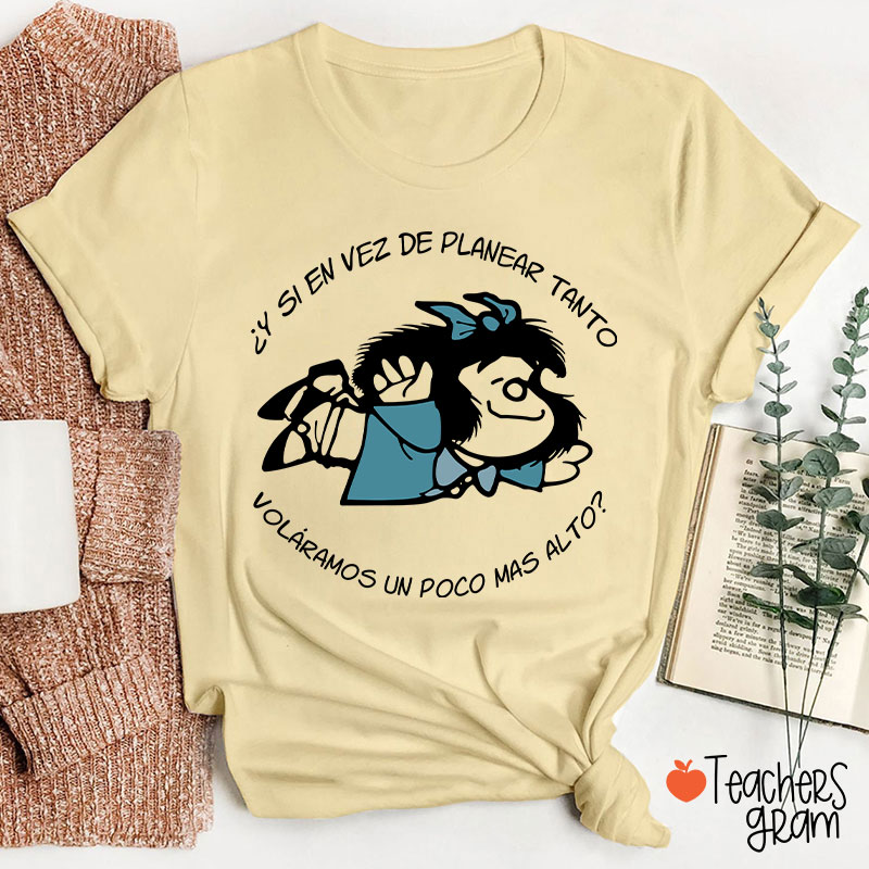 Y Si En Vez De Planear Tanto Spanish Teacher T-Shirt