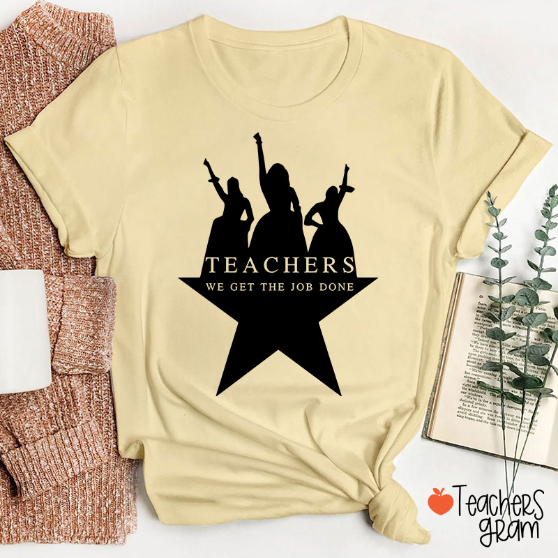 Teachers We Get The Job Done Teacher T-Shirt