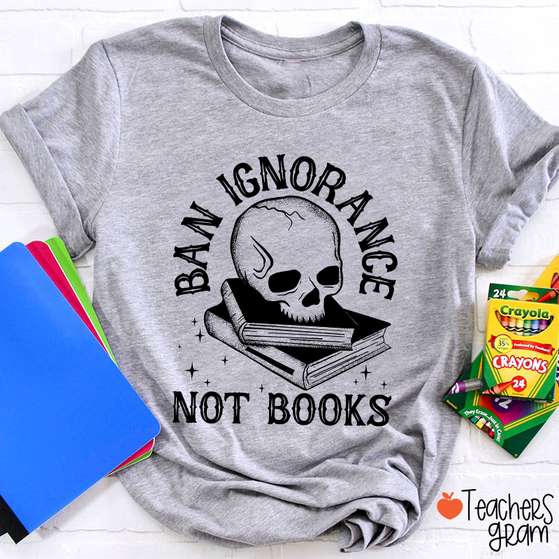 Ban Ignorange Not Books Teacher T-Shirt