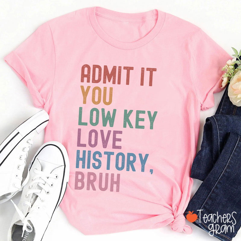 You Low Key Love History Bruh Teacher T-Shirt