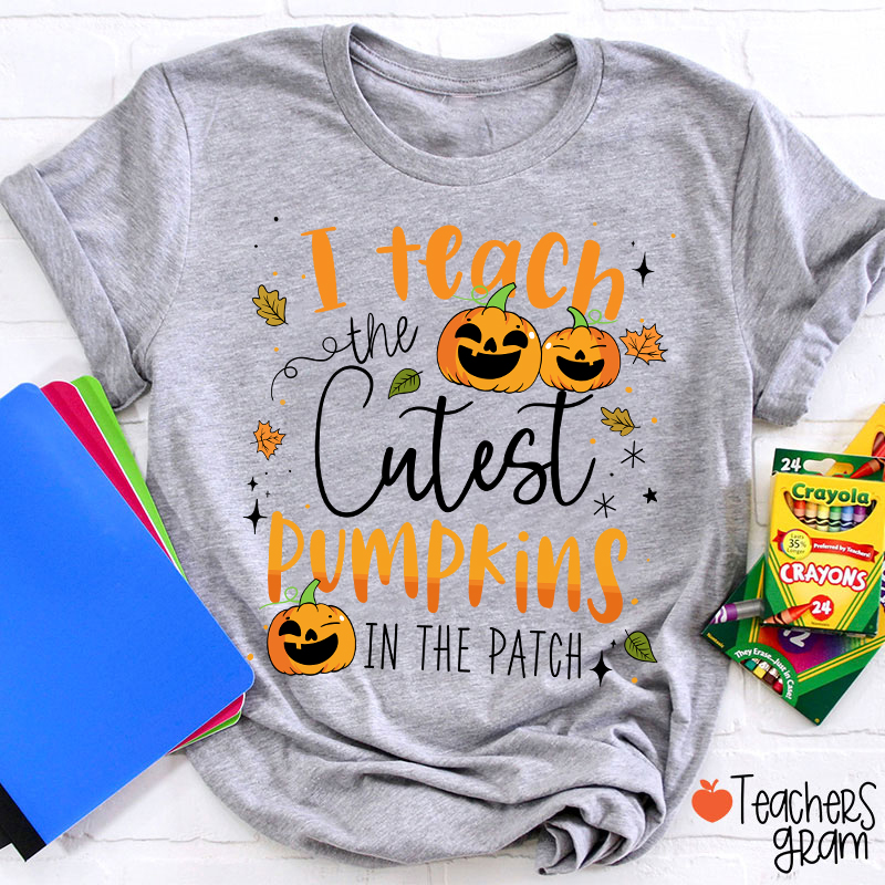 I Teach The Cutest Pumpkins In The Patch T-Shirt