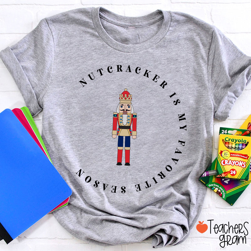 The Nutcracker Is My Favorite Season Teacher T-Shirt