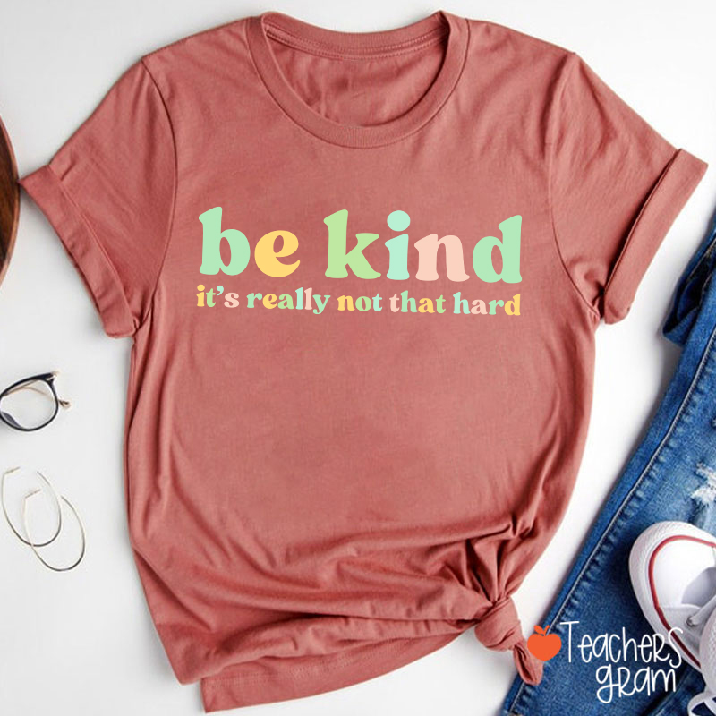 Be Kind It's Really Not That Hard Teacher T-Shirt