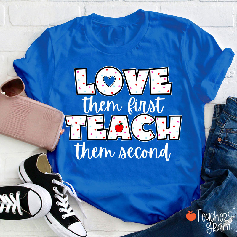Love Them First Teach Them Second Teacher T-Shirt