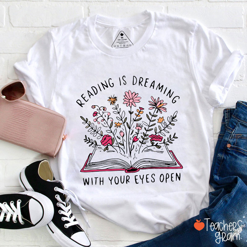 Reading Is Dreaming With Your Eyes Open Teacher T-Shirt