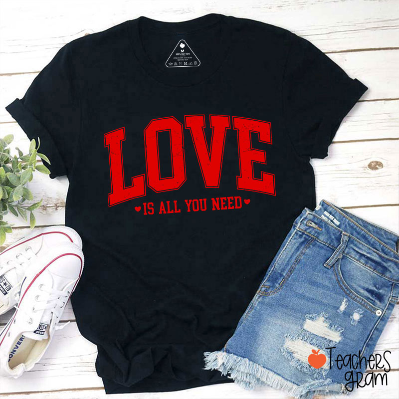 Love Is All You Need Teacher T-Shirt