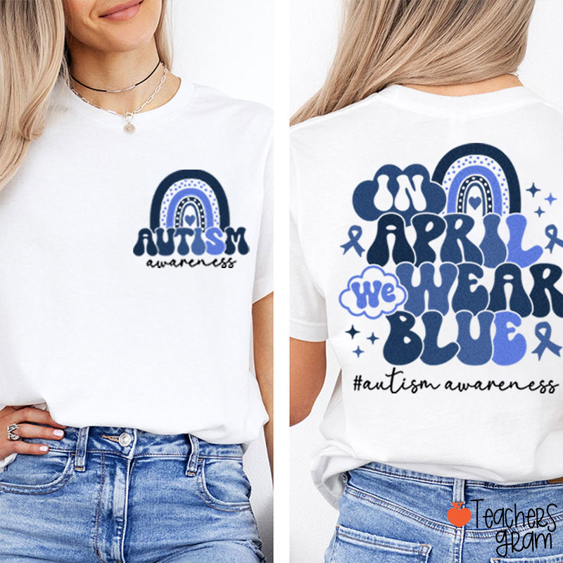 In April We Wear Blue Autism Awareness Teacher Two Sided T-Shirt