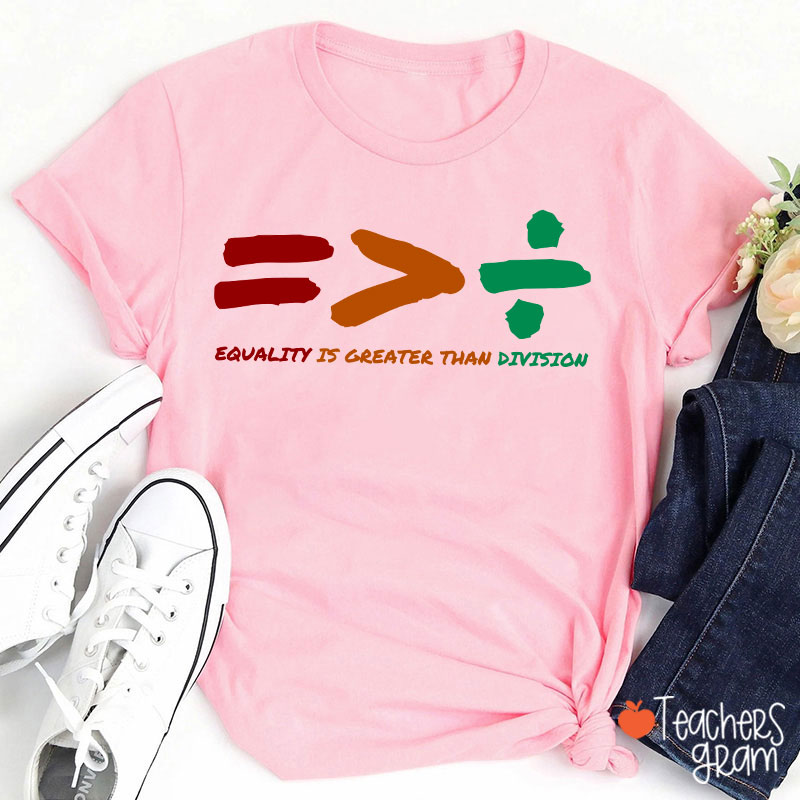 Equality Is Greater Than Division Teacher T-Shirt