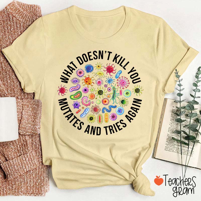 Cute Icon What Doesn't Kill You Mutates And Tries Again Teacher T-Shirt Sale-Teachersgram