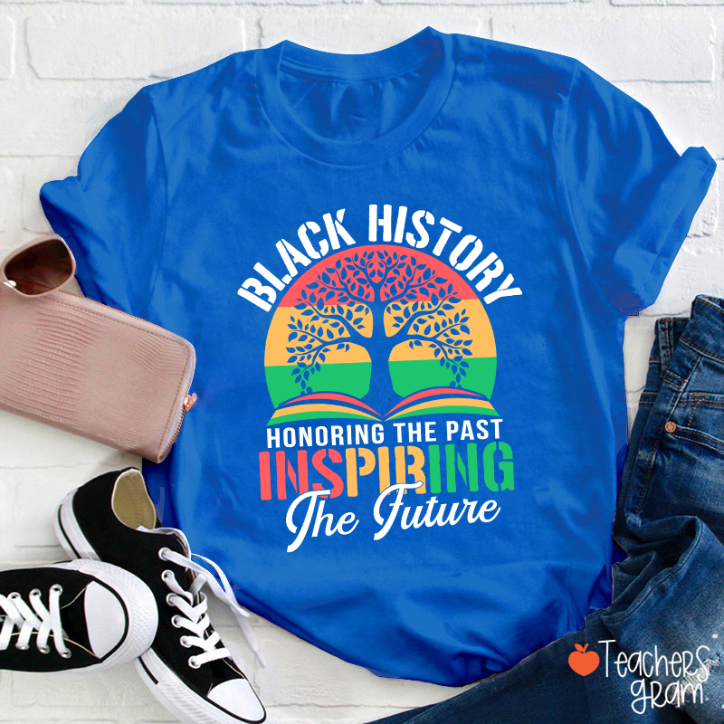 Black History Honoring The Past Inspiring The Future Teacher T-Shirt