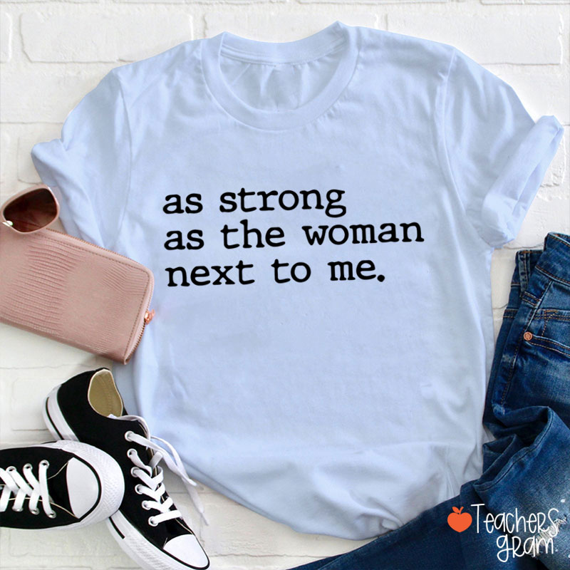 As Strong As The Woman Next To Me Teacher T-Shirt