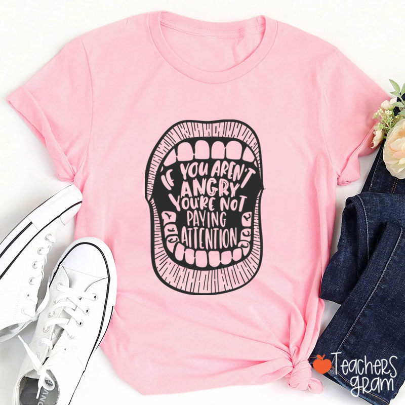 If You Aren't Angry You're Not Paying Attention Teacher T-Shirt