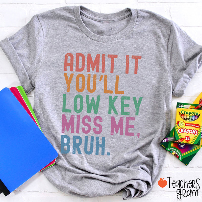 Admit It You'll Low Key Miss Me Bruh Teacher T-Shirt
