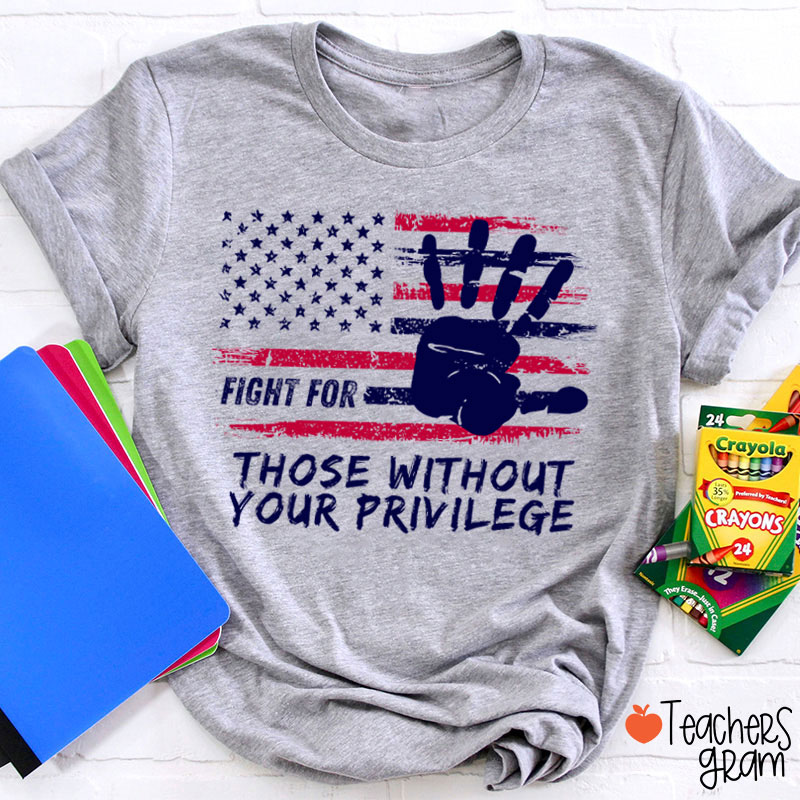 Fight For Those Without Your Privilege Powerful Hand Teacher T-Shirt