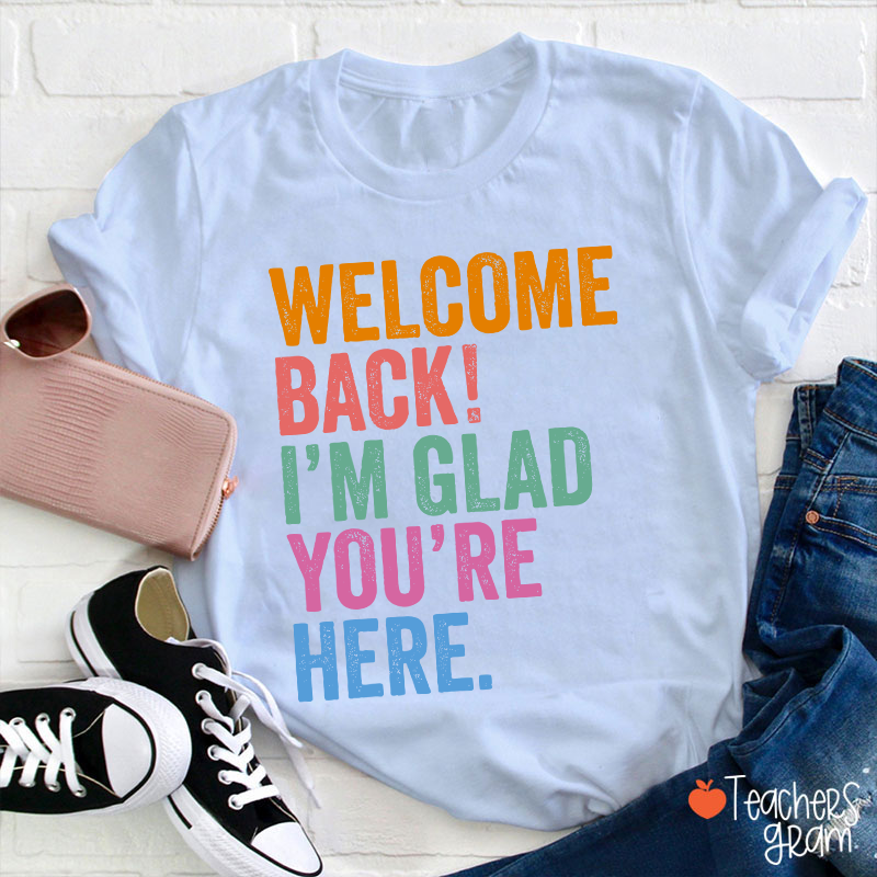 Welcome Back I'm Glad You're Here Teacher T-Shirt
