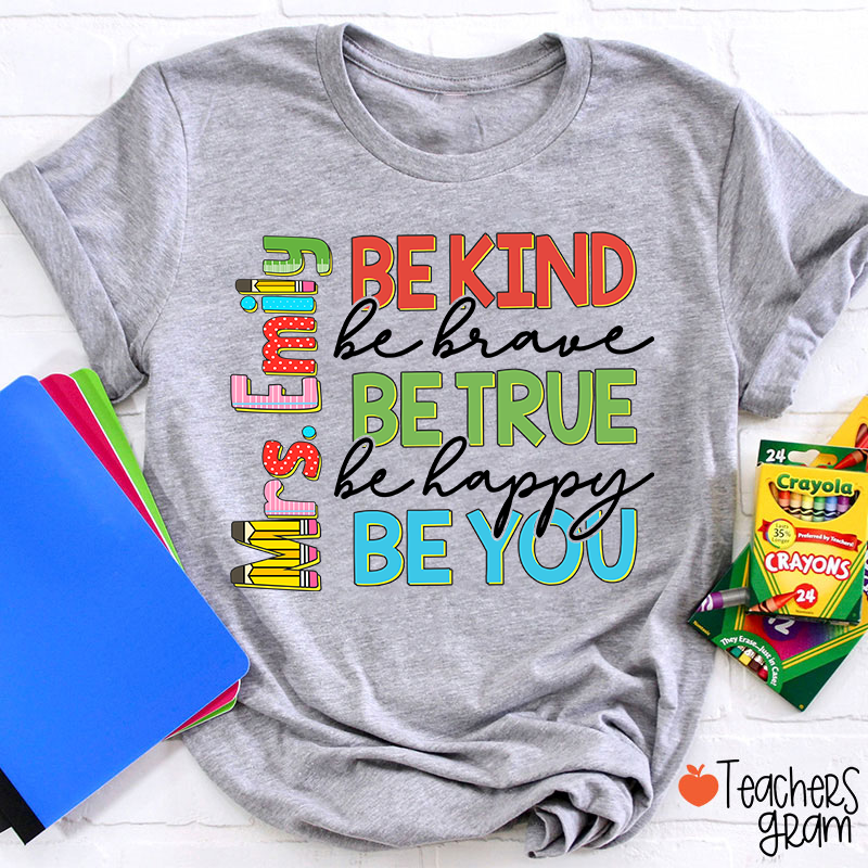 Personalized Name Be Kind Be Brave Be True Be Happy Be You Teacher T-Shirt
