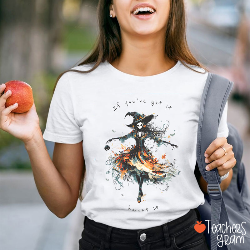 If You've Got It Haunt It Teacher T-Shirt