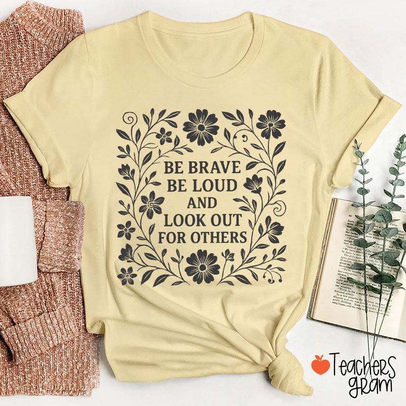Be Brave Be Loud And Look Out For Others Teacher T-Shirt