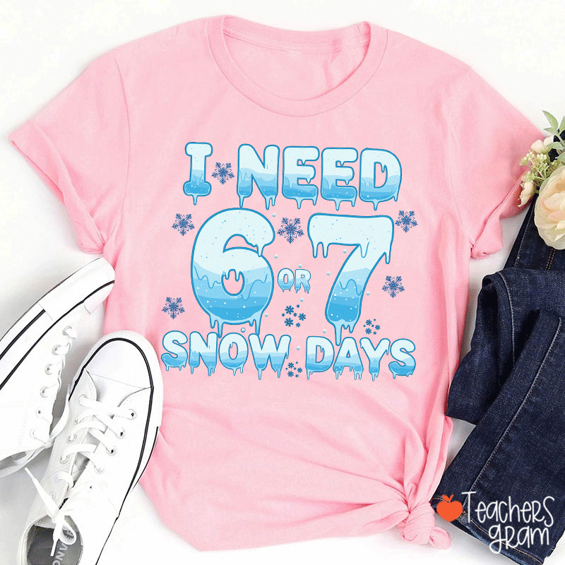 Humor Winter I Need A 6 Or 7 Snow Days Teacher T-Shirt