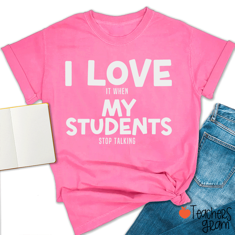 I Love It When My Students Stop Talking Teacher T-Shirt