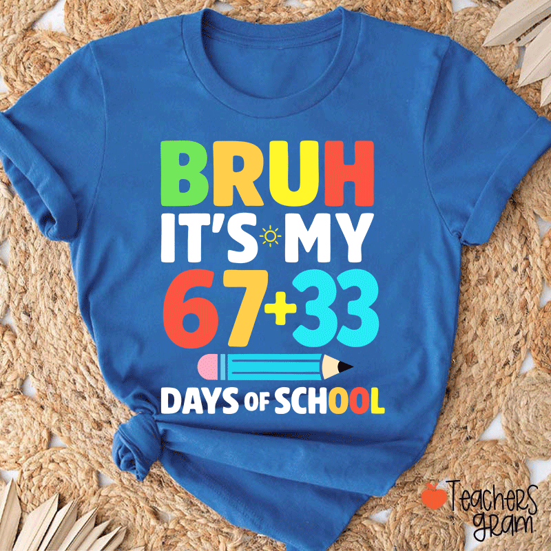 Bruh It Is My 67+33 Days Of School Teacher T-shirt
