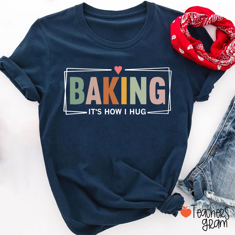 Baking It Is How I Hug T-Shirt